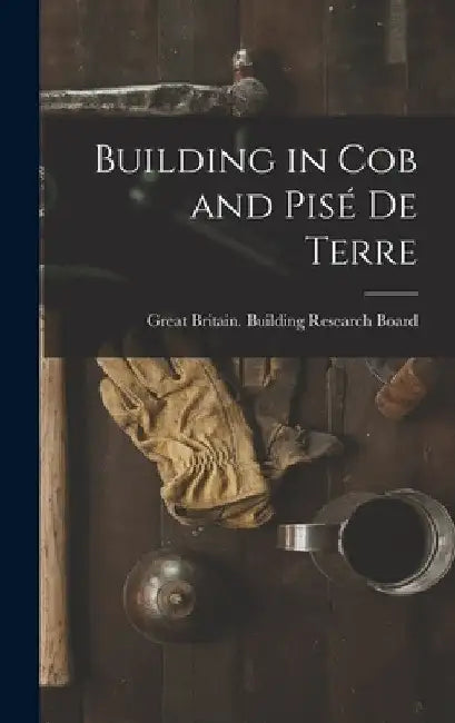 Building in Cob and Pisé de Terre by Great Britain Building Research Board