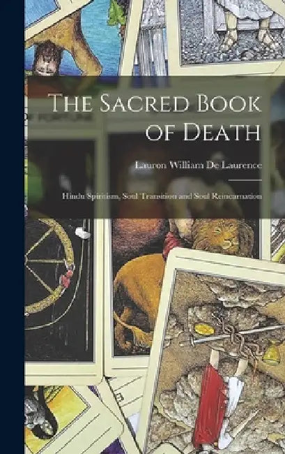 The Sacred Book of Death: Hindu Spiritism, Soul Transition and Soul Reincarnation by Lauron William De Laurence