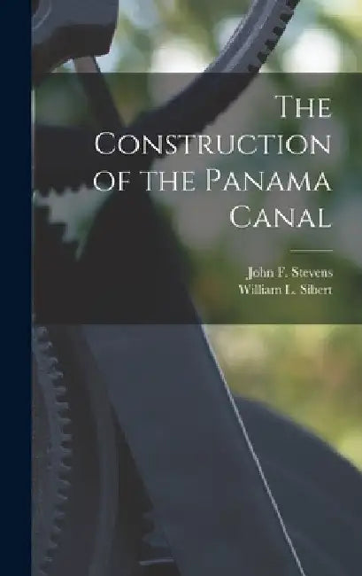 The Construction of the Panama Canal by William L. Sibert