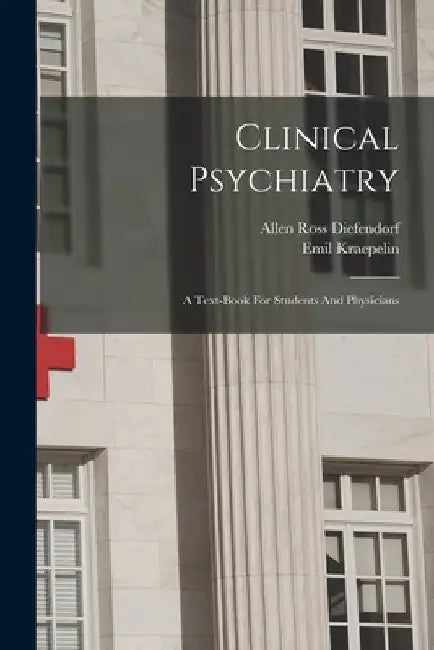 Clinical Psychiatry: A Text-book For Students And Physicians by Emil Kraepelin