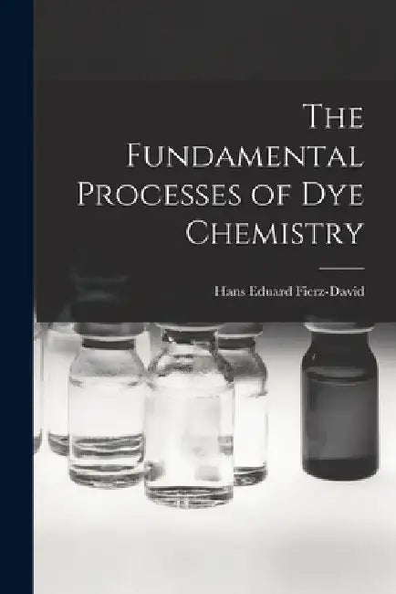 The Fundamental Processes of Dye Chemistry by Hans Eduard Fierz-David