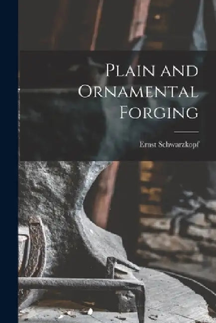 Plain and Ornamental Forging by Ernst Schwarzkopf