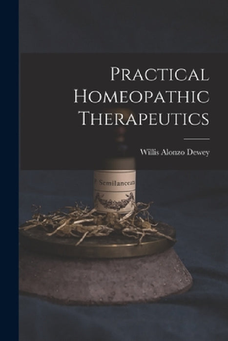 Practical Homeopathic Therapeutics by Willis Alonzo Dewey