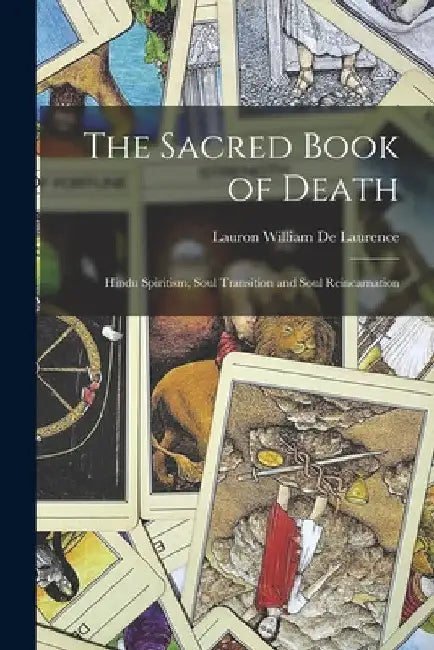The Sacred Book of Death: Hindu Spiritism, Soul Transition and Soul Reincarnation by Lauron William De Laurence