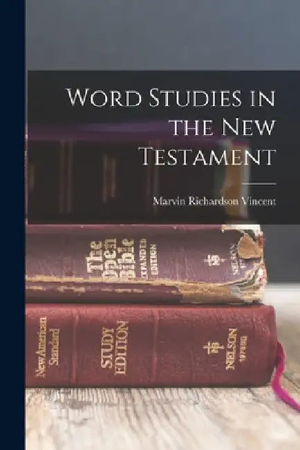 Word Studies in the New Testament by Marvin Richardson Vincent