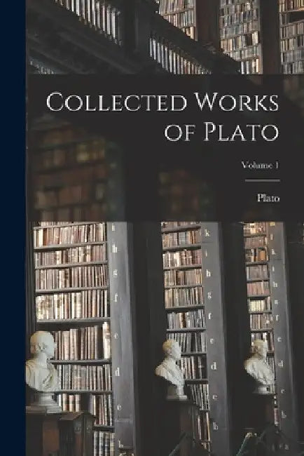Collected Works of Plato; Volume 1 by Plato