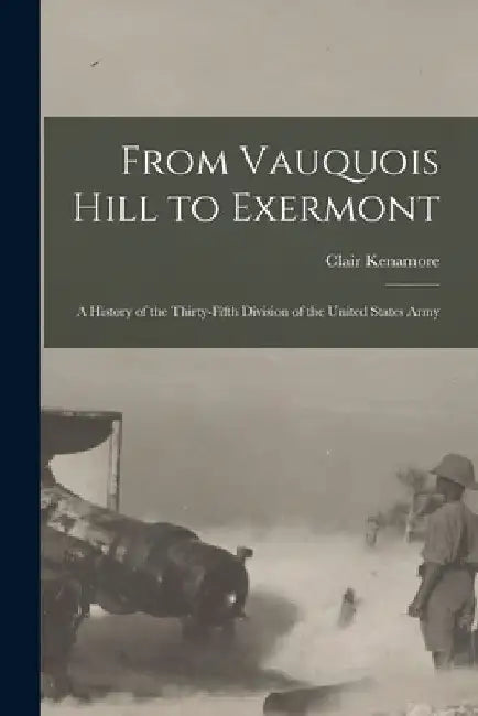 From Vauquois Hill to Exermont: A History of the Thirty-fifth Division of the United States Army by Clair Kenamore