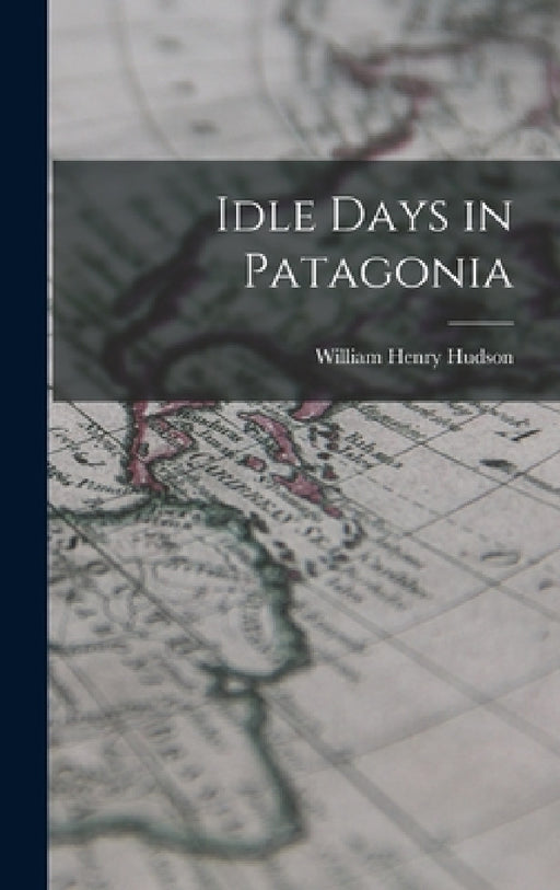 Idle Days in Patagonia by William Henry Hudson