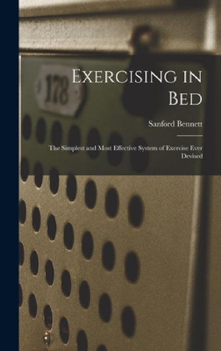 Exercising in Bed: The Simplest and Most Effective System of Exercise Ever Devised by Sanford Fillmore Bennett