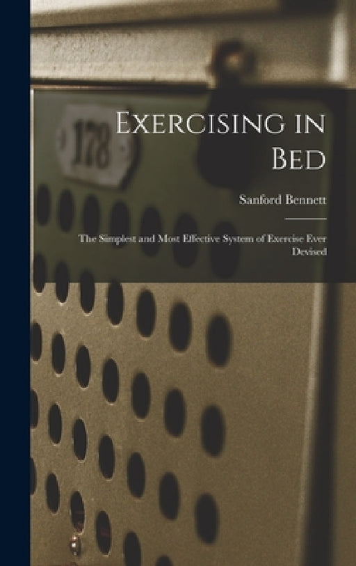 Exercising in Bed: The Simplest and Most Effective System of Exercise Ever Devised by Sanford Fillmore Bennett
