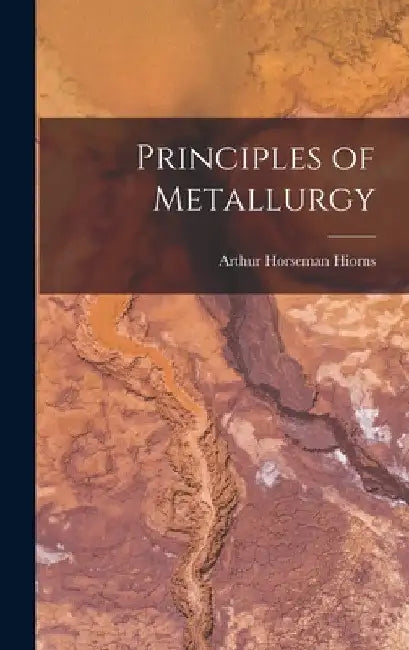 Principles of Metallurgy by Arthur Horseman Hiorns