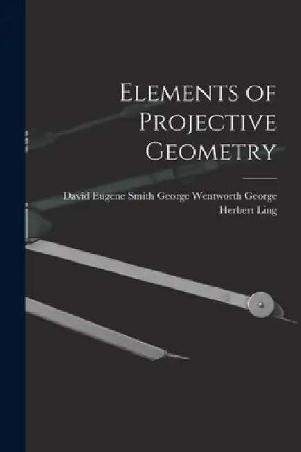 Elements of Projective Geometry by George Wentworth David Herbert Ling