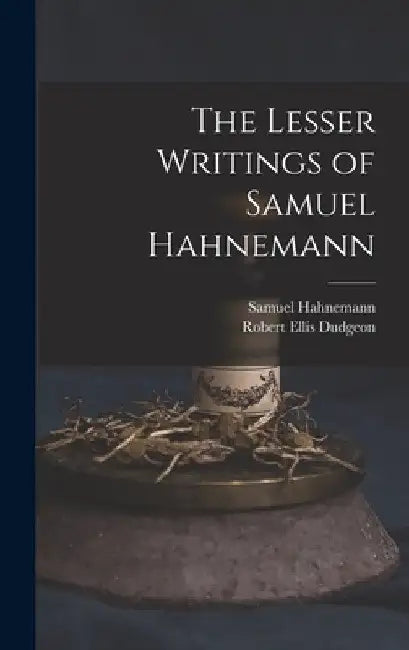 The Lesser Writings of Samuel Hahnemann by Robert Ellis Dudgeon