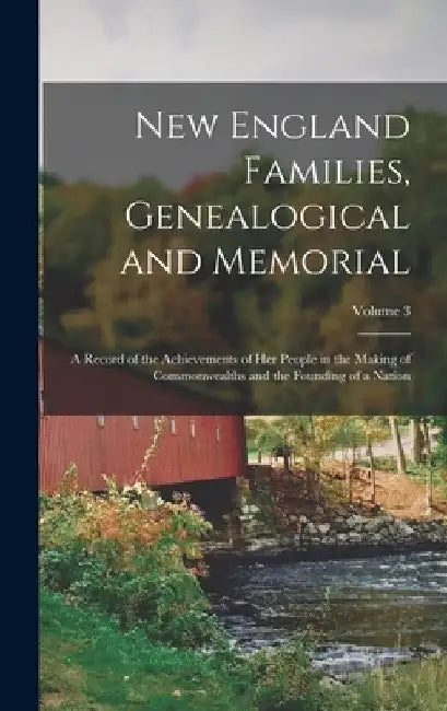 New England Families, Genealogical and Memorial: A Record of the Achievements of Her People in the Making of Commonwealths and the Founding of a Natio by Anonymous