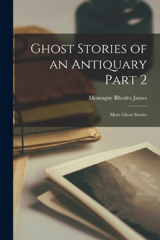 Ghost Stories of an Antiquary Part 2: More Ghost Stories by Montague Rhodes James