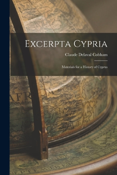 Excerpta Cypria: Materials for a History of Cyprus by Claude Delaval Cobham