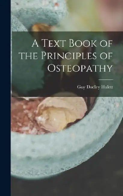 A Text Book of the Principles of Osteopathy by Guy Dudley Hulett