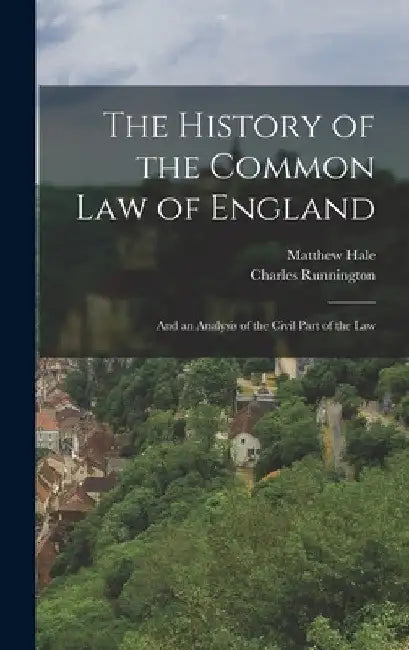 The History of the Common Law of England: And an Analysis of the Civil Part of the Law by Matthew Hale