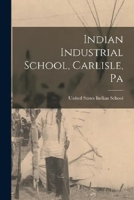Indian Industrial School, Carlisle, Pa by United States Indian School (Carlisle