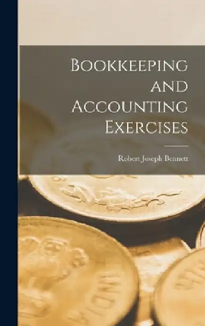 Bookkeeping and Accounting Exercises by Robert Joseph Bennett