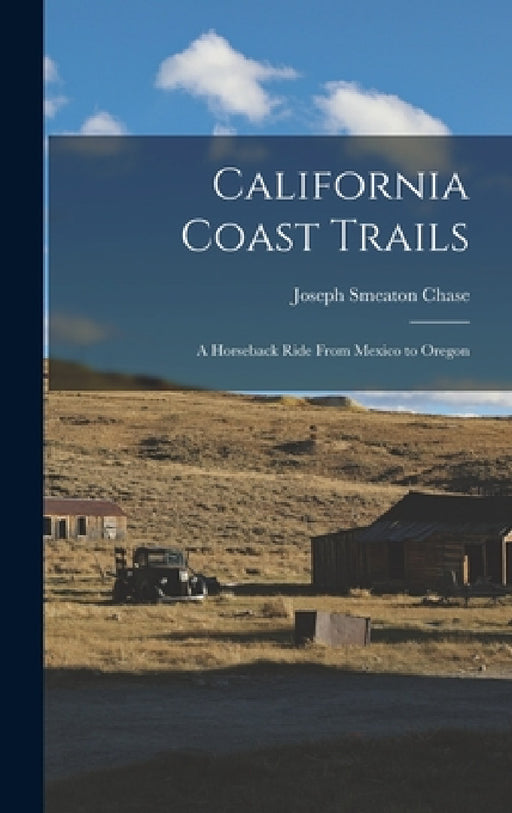 California Coast Trails: A Horseback Ride From Mexico to Oregon by Joseph Smeaton Chase