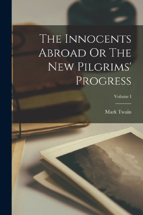 The Innocents Abroad Or The New Pilgrims' Progress; Volume I by Mark Twain