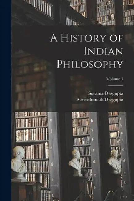 A History of Indian Philosophy; Volume 1 by Surendranath Dasgupta