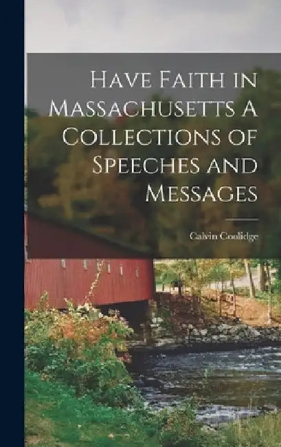 Have Faith in Massachusetts A Collections of Speeches and Messages by Calvin Coolidge