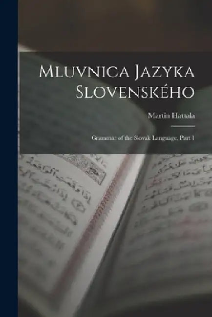 Mluvnica Jazyka Slovenského: Grammar of the Slovak Language, Part 1 by Martin Hattala