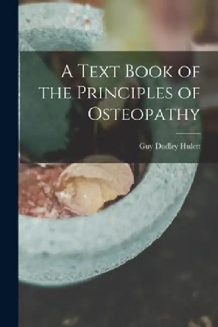 A Text Book of the Principles of Osteopathy by Guy Dudley Hulett