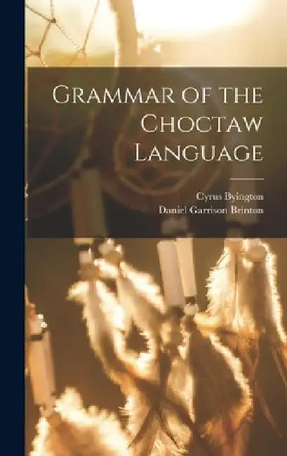 Grammar of the Choctaw Language by Daniel Garrison Brinton
