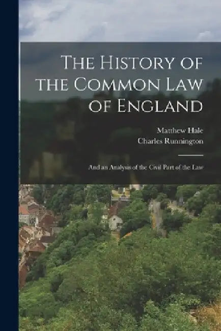 The History of the Common Law of England: And an Analysis of the Civil Part of the Law by Matthew Hale
