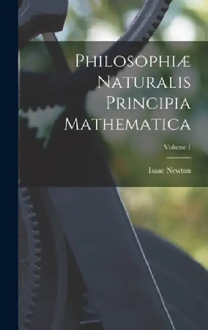 Philosophiæ Naturalis Principia Mathematica; Volume 1 by Isaac Newton