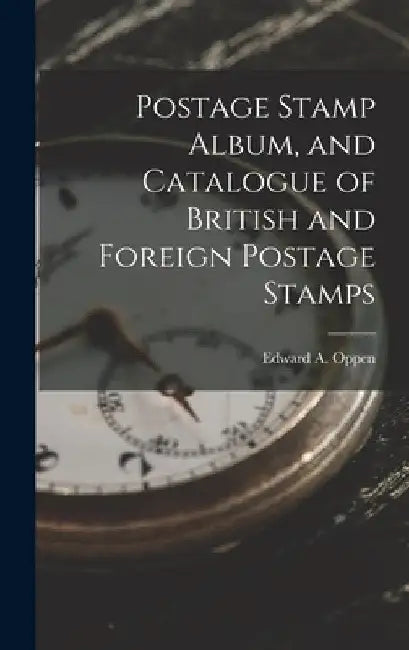 Postage Stamp Album, and Catalogue of British and Foreign Postage Stamps by Edward A. Oppen