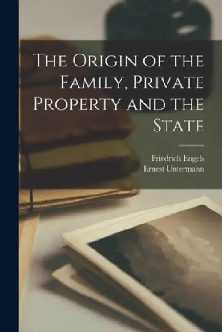 The Origin of the Family, Private Property and the State by Friedrich Engels