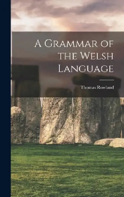 A Grammar of the Welsh Language by Thomas Rowland