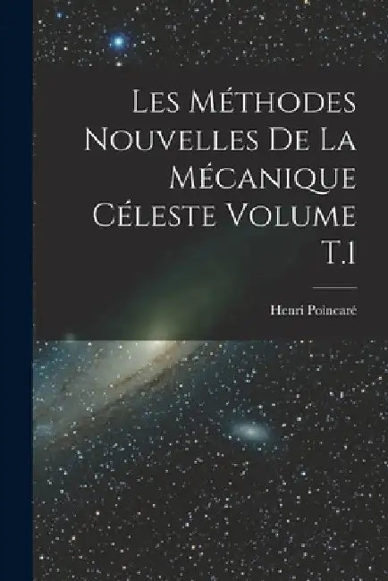 Les méthodes nouvelles de la mécanique céleste Volume T.1 by Poincaré Henri 1854-1912