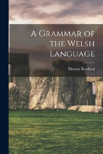 A Grammar of the Welsh Language by Thomas Rowland
