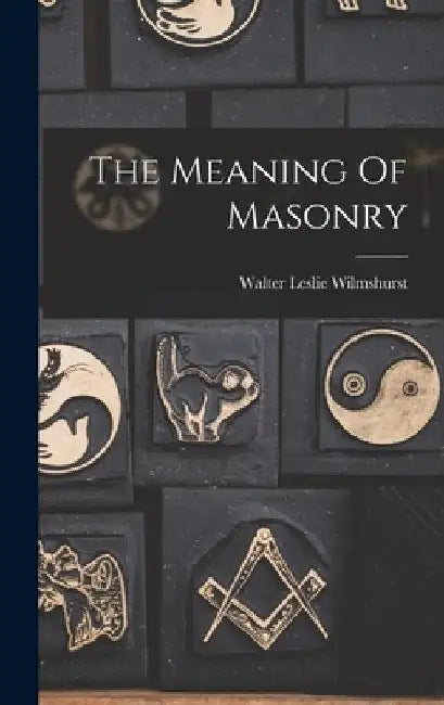 The Meaning Of Masonry by Walter Leslie Wilmshurst