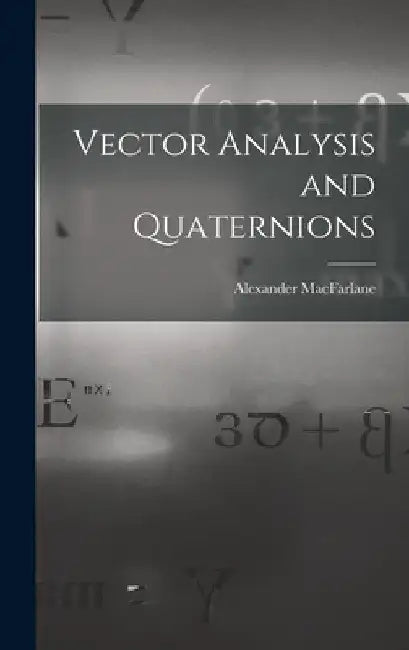 Vector Analysis and Quaternions by Alexander MacFarlane