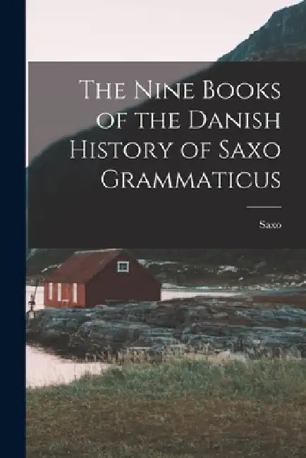 The Nine Books of the Danish History of Saxo Grammaticus by Saxo