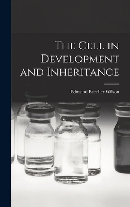 The Cell in Development and Inheritance by Edmund Beecher Wilson