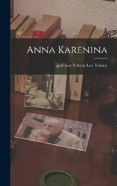 Anna Karenina by 1828-1910 Tolstoy Leo Nikolayevich