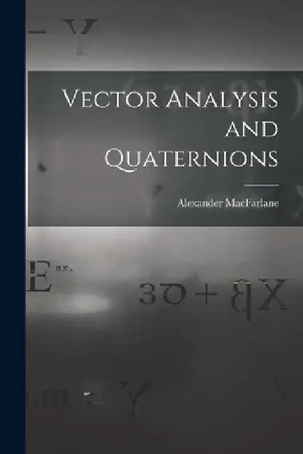 Vector Analysis and Quaternions by Alexander MacFarlane