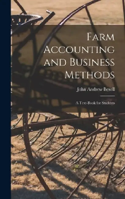 Farm Accounting and Business Methods: A Text-book for Students by John Andrew Bexell