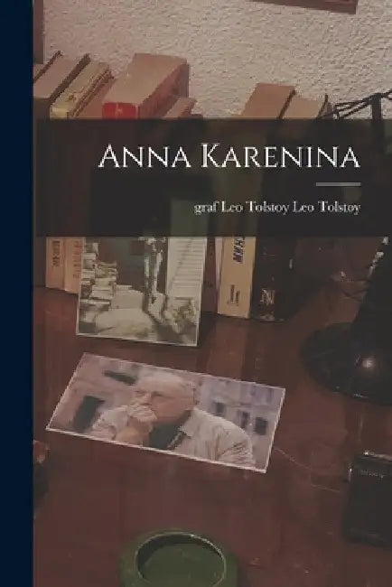 Anna Karenina by 1828-1910 Tolstoy Leo Nikolayevich