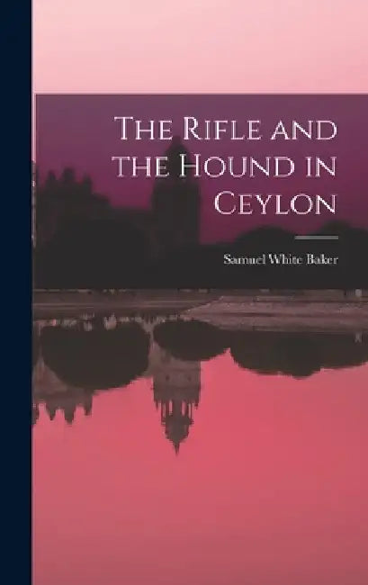 The Rifle and the Hound in Ceylon by Samuel White Baker
