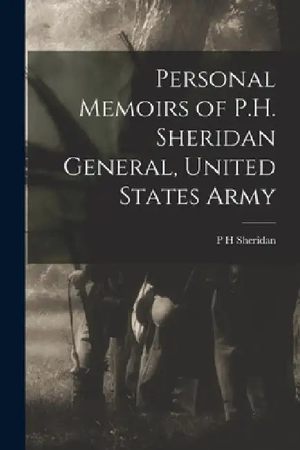Personal Memoirs of P.H. Sheridan General, United States Army by P. H. Sheridan