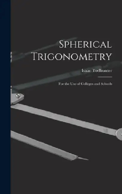 Spherical Trigonometry: For the Use of Colleges and Schools by Isaac Todhunter