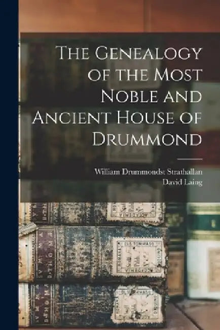 The Genealogy of the Most Noble and Ancient House of Drummond by David Laing